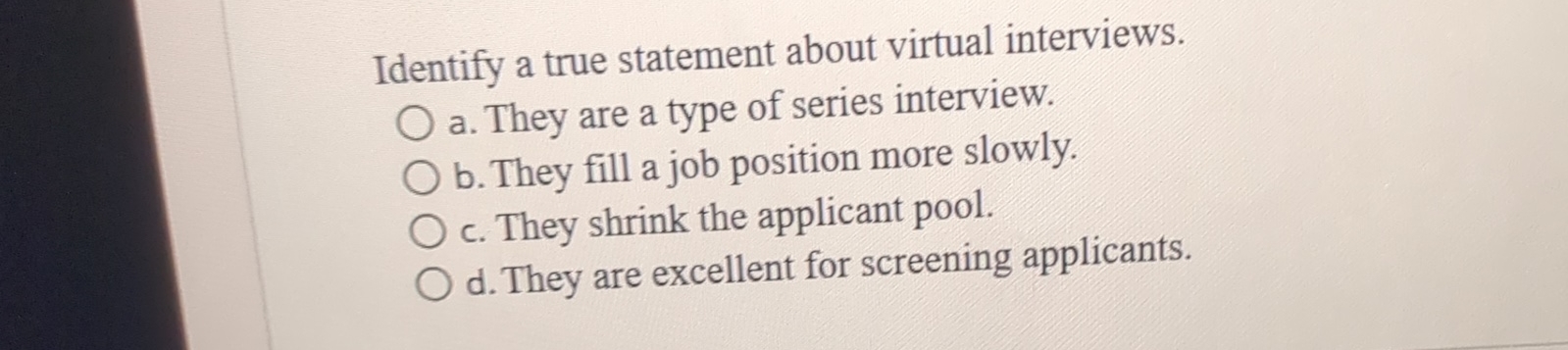  Identify a true statement about virtual interviews. a. They are a