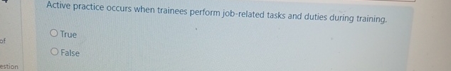  Active practice occurs when trainees perform job-related tasks and duties during