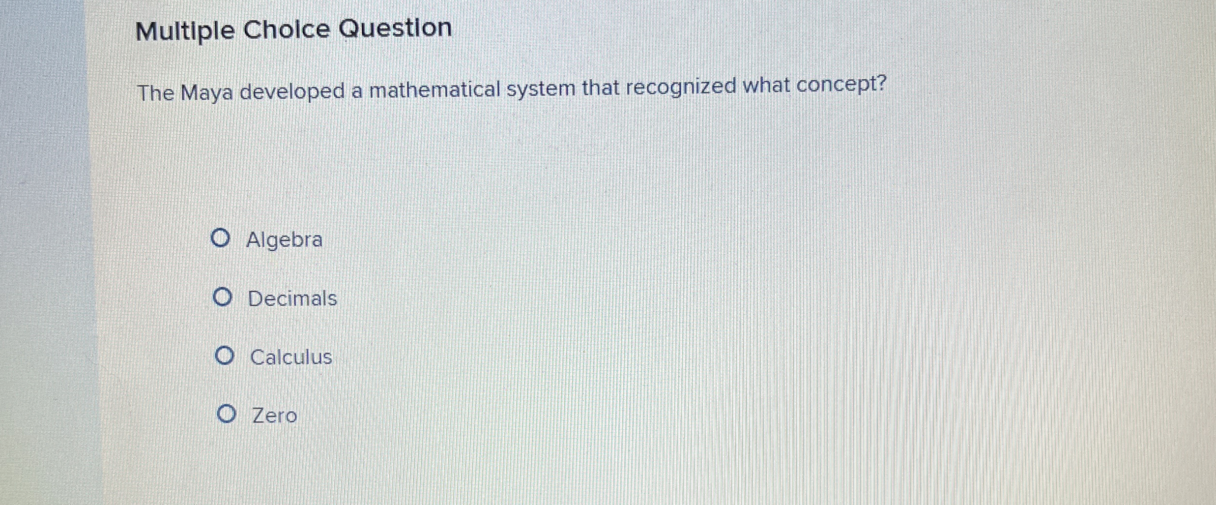  Multiple Cholce Question The Maya developed a mathematical system that recognized