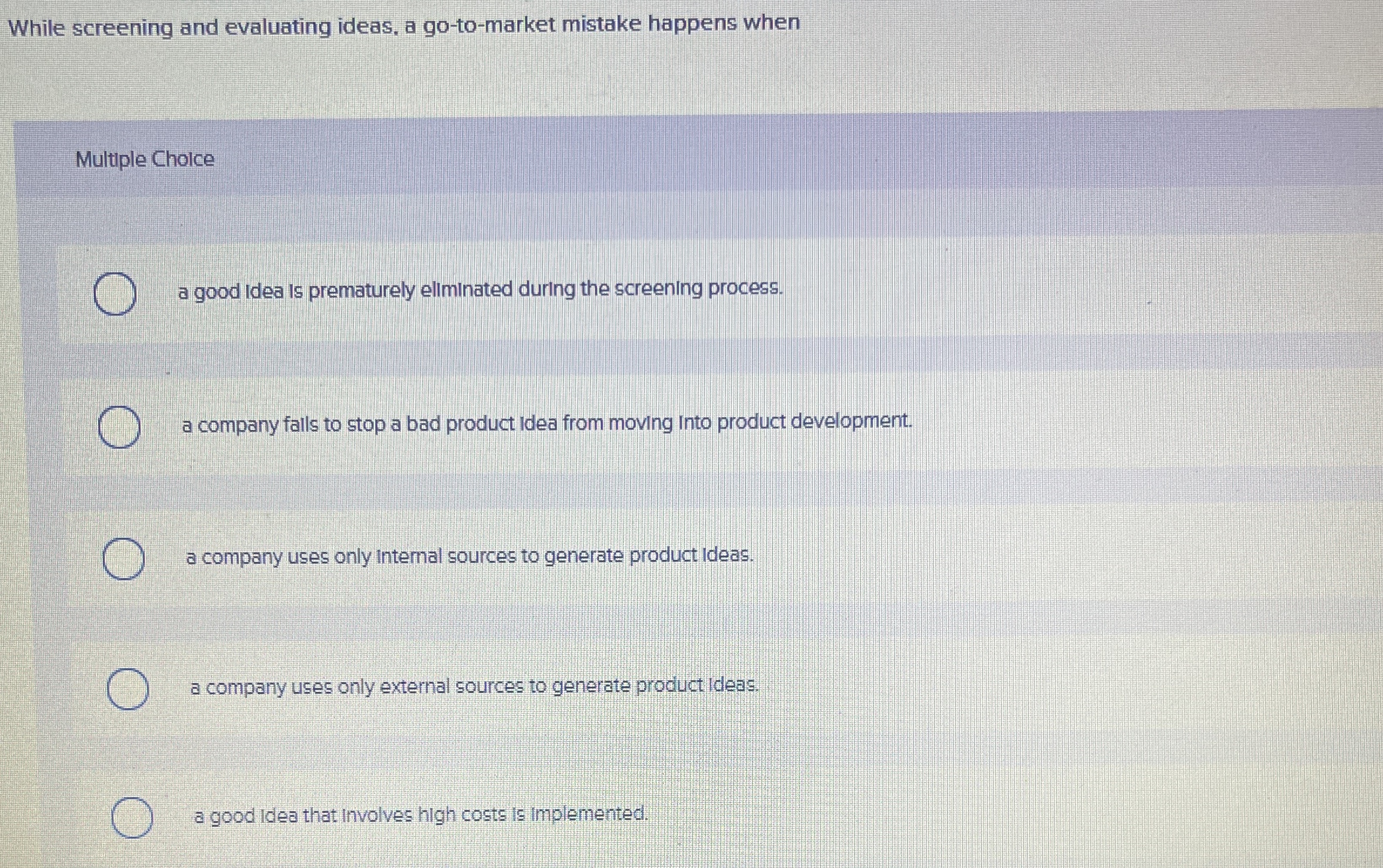  While screening and evaluating ideas, a go-to-market mistake happens when Multiple