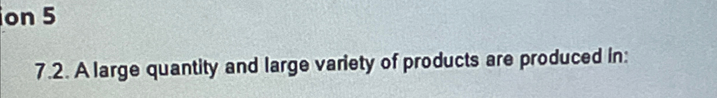  7.2. A large quantity and large variety of products are produced