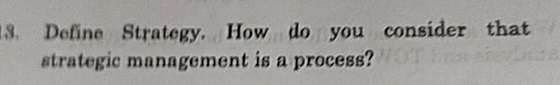  Define Strategy, How do you consider that strategic management is a