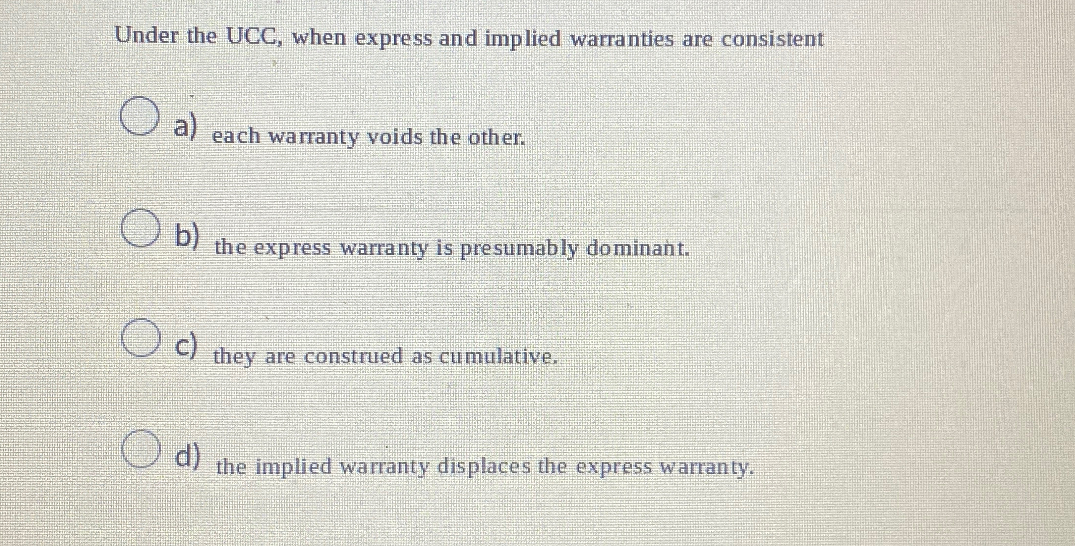  Under the UCC, when express and implied warranties are consistent a)