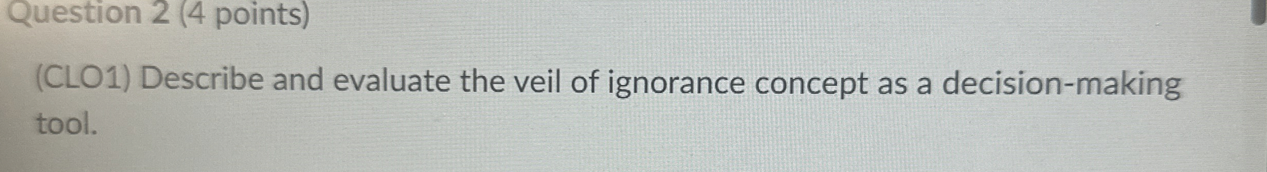  Question 2(4 points) (CLO1) Describe and evaluate the veil of ignorance