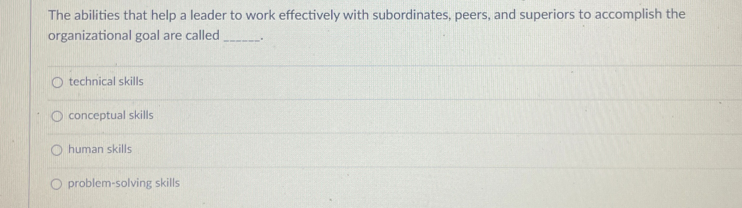  The abilities that help a leader to work effectively with subordinates,