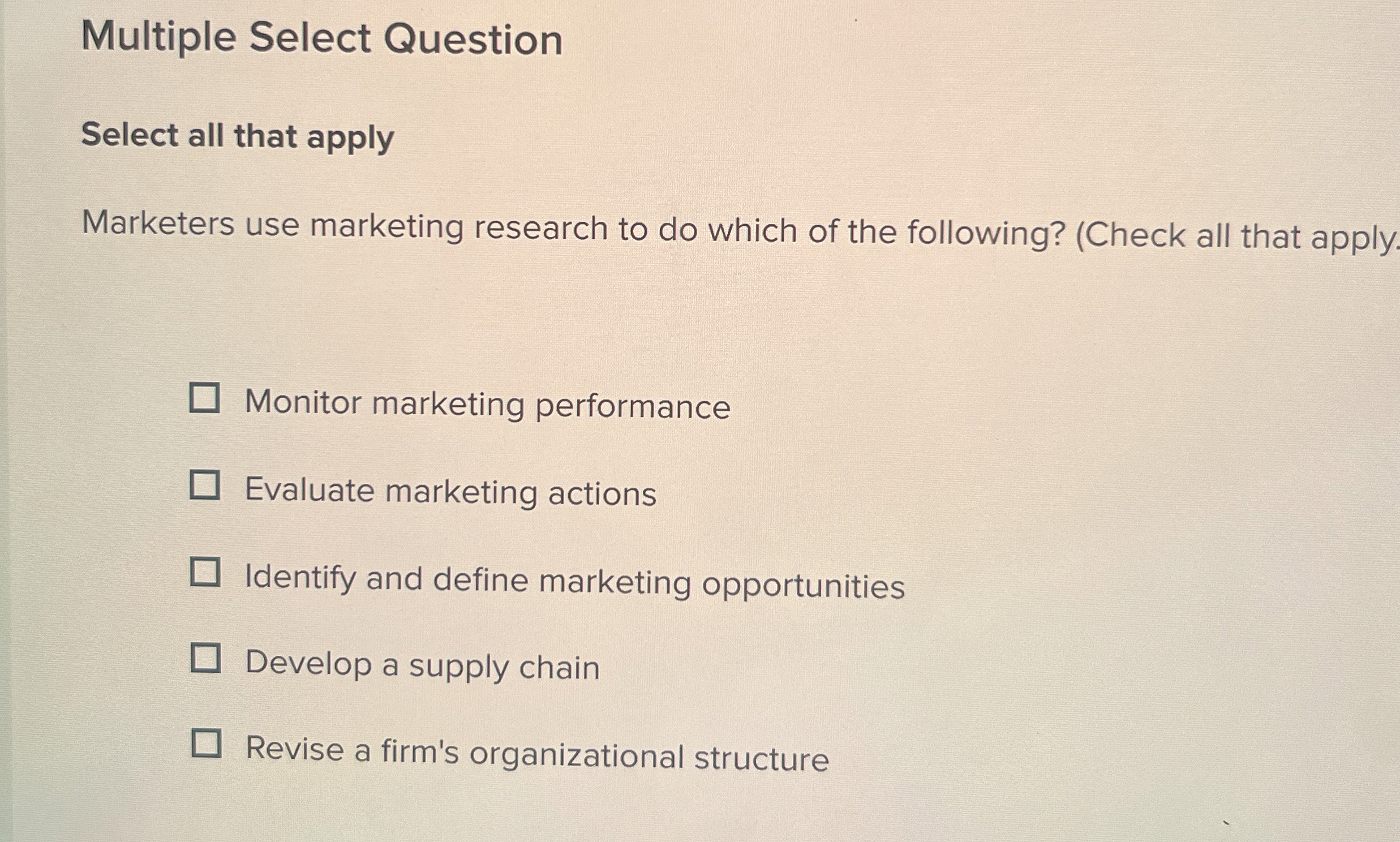  Multiple Select Question Select all that apply Marketers use marketing research