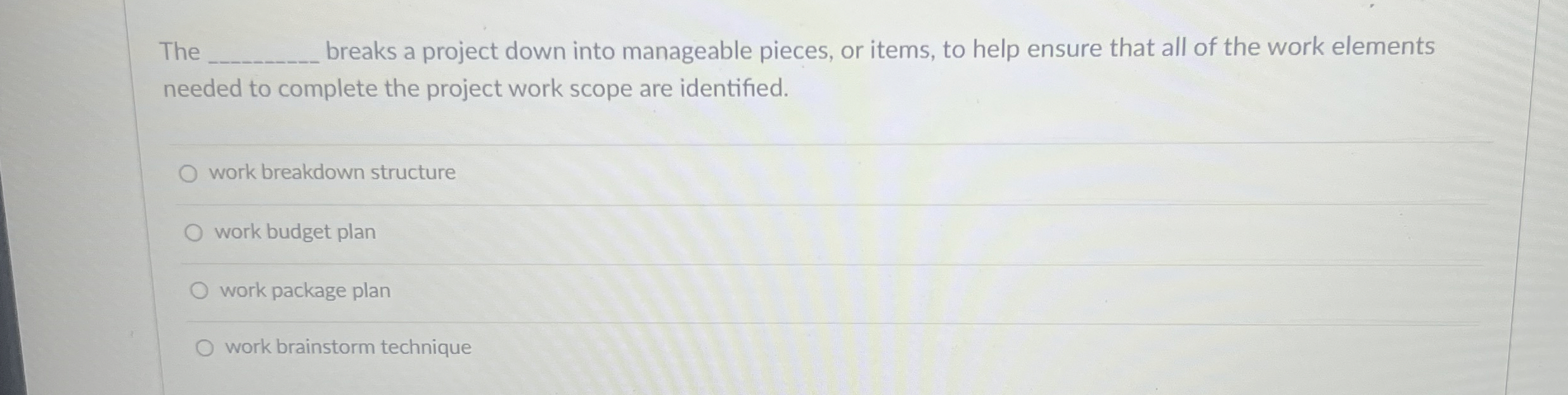  The breaks a project down into manageable pieces, or items, to