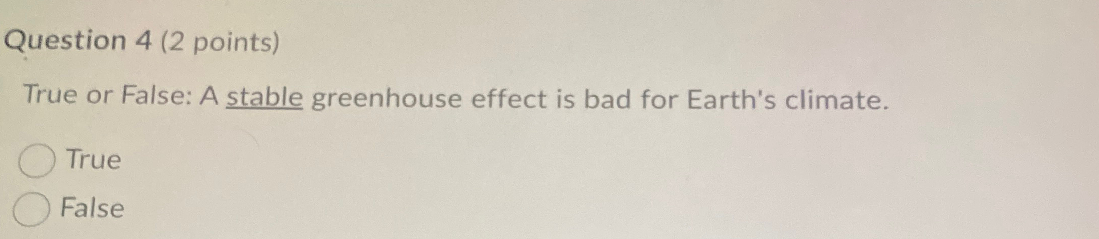  Question 4(2 points) True or False: A stable greenhouse effect is
