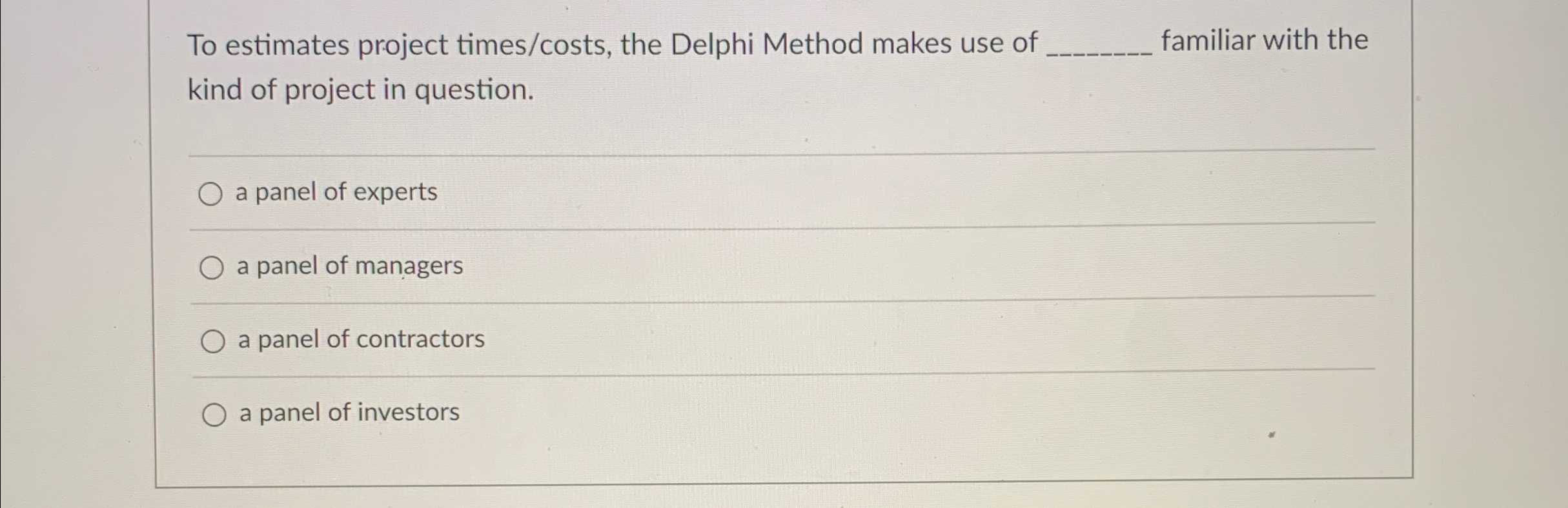  To estimates project times/costs, the Delphi Method makes use of familiar