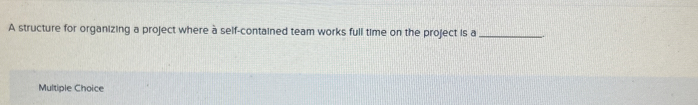  A structure for organizing a project where self-contalned team works full