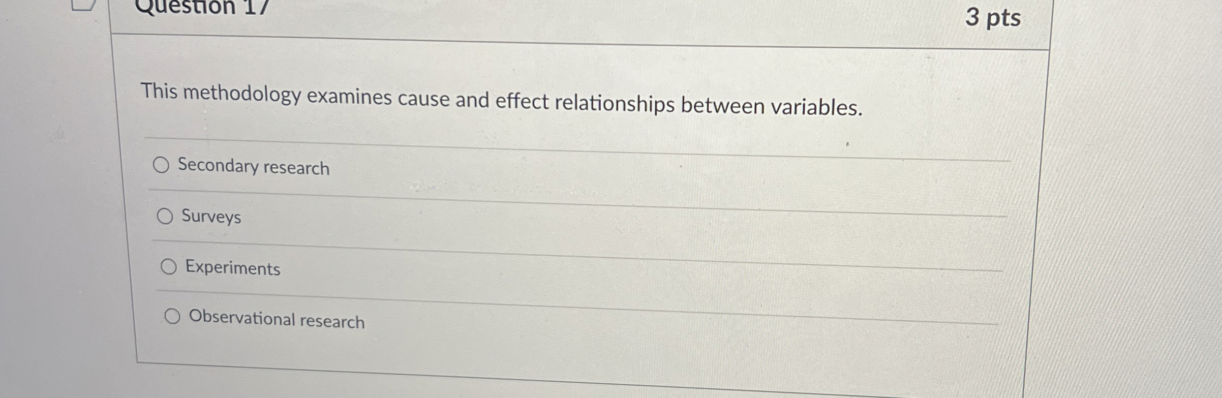  3 pts This methodology examines cause and effect relationships between variables.