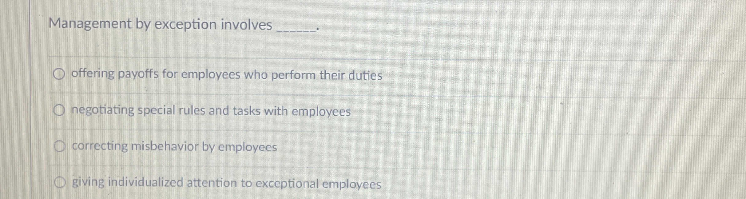  Management by exception involves q,. offering payoffs for employees who perform