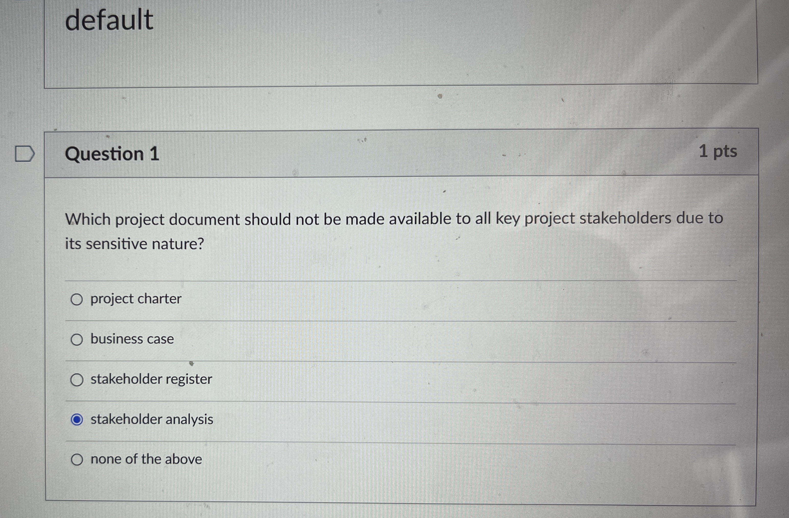  default Question 1 1 pts Which project document should not be