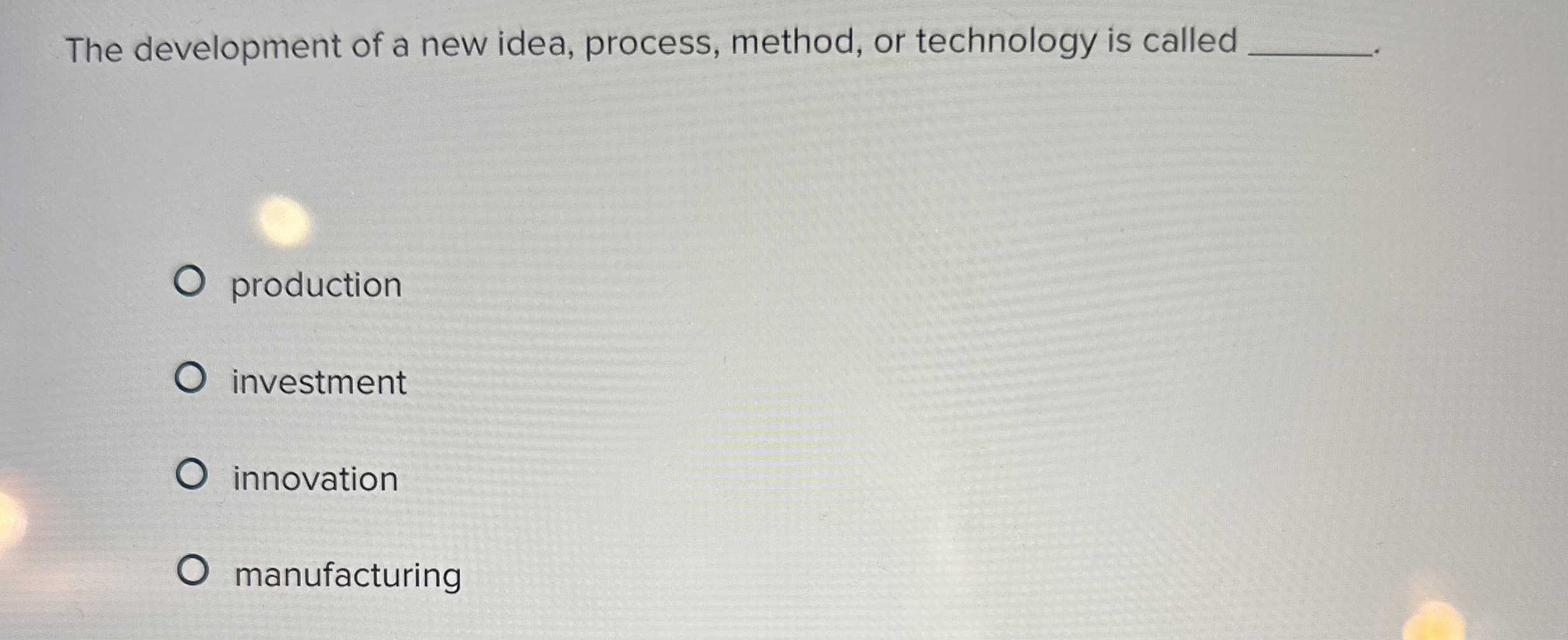 The development of a new idea, process, method, or technology is