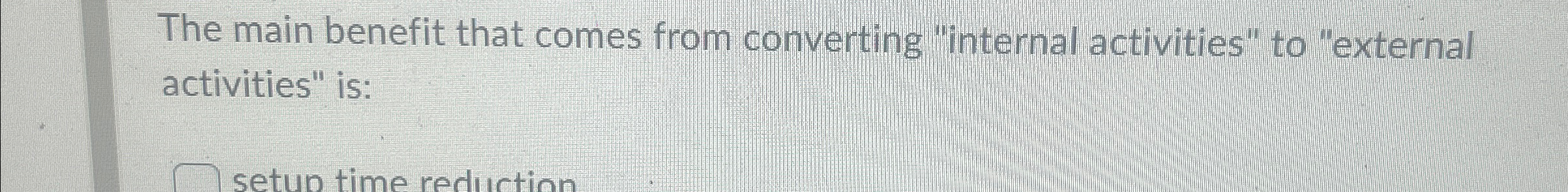  The main benefit that comes from converting "internal activities" to "external