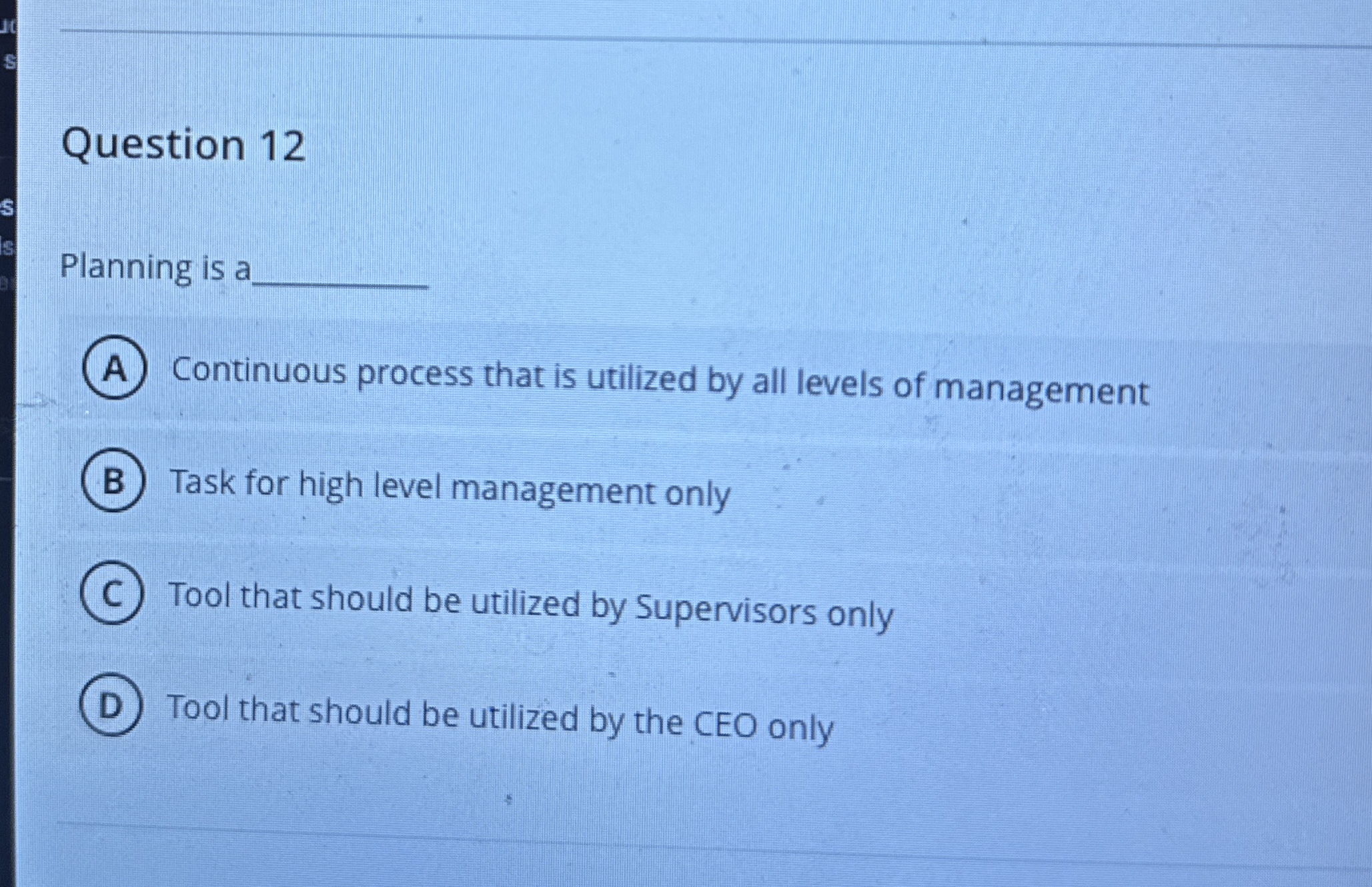  Question 12 Planning is a Continuous process that is utilized by