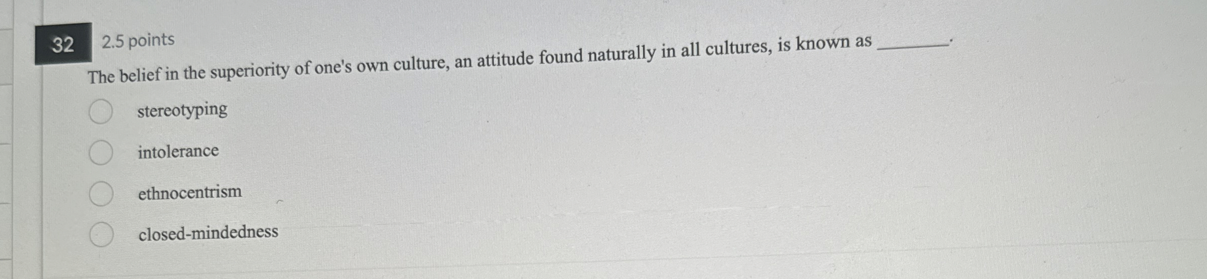  32,2.5 points The belief in the superiority of one's own culture,