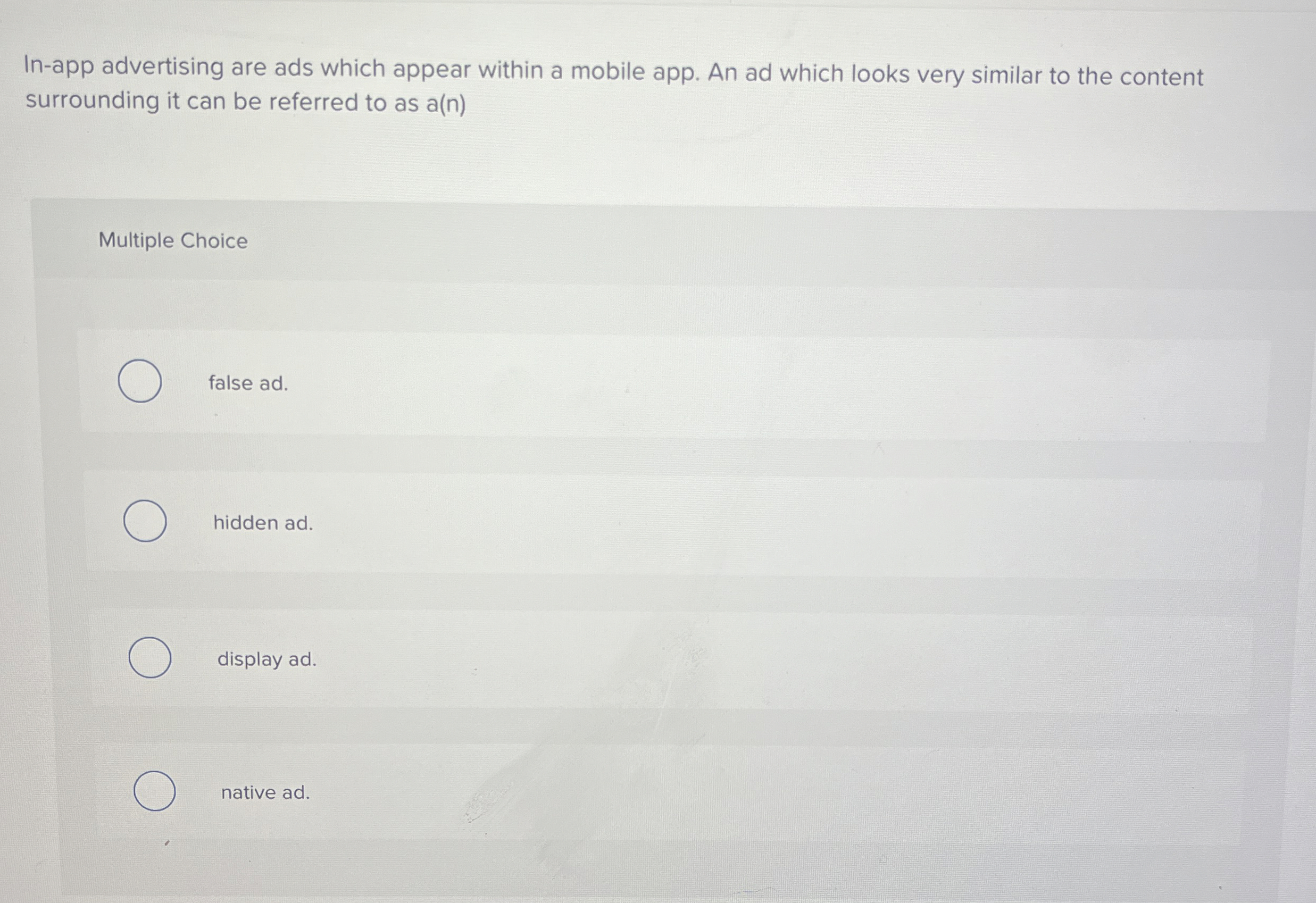  In-app advertising are ads which appear within a mobile app. An