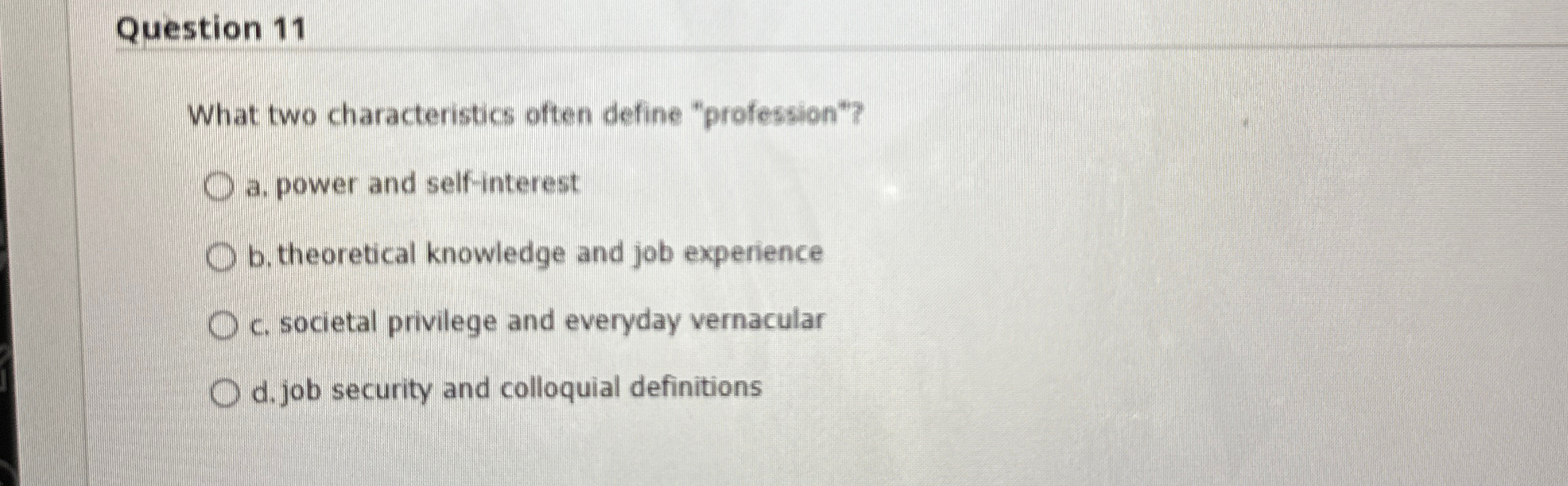  Question 11 What two characteristics often define "profession"? a. power and