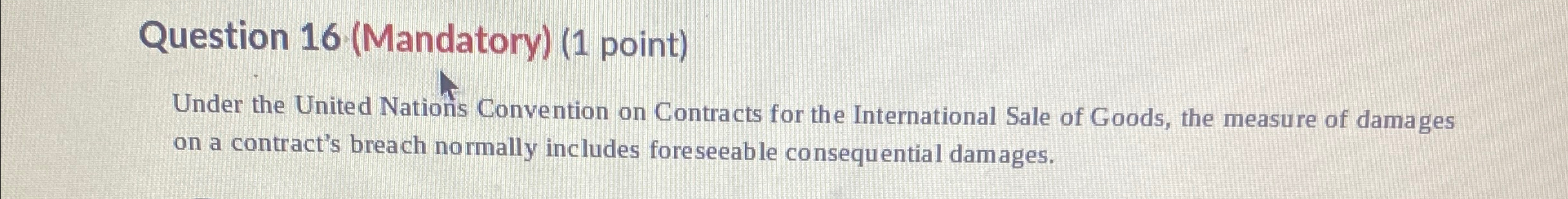  Question 16(Mandatory)(1 point) Under the United Nations Convention on Contracts for