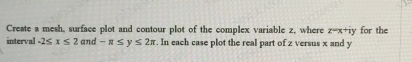  Create a mesh, surface plot and contour plot of the complex