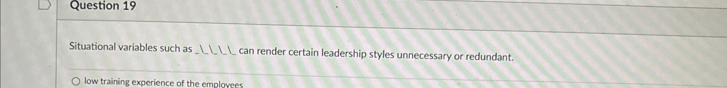  Question 19 Situational variables such as q, q, can render certain