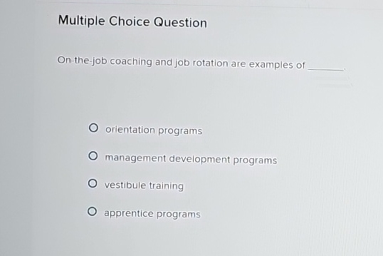  Multiple Choice Question On-the-job coaching and job rotation are examples of