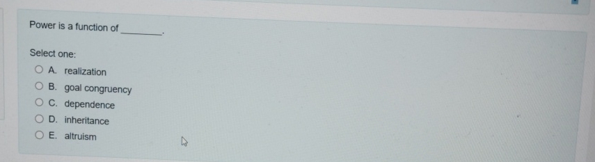  Power is a function of Select one: A. realization B. goal