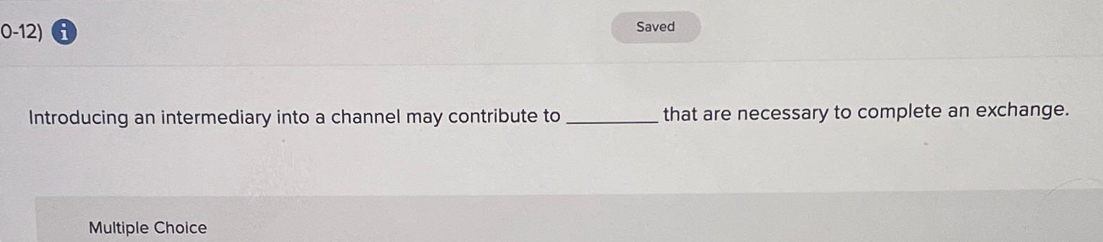  0-12) i Introducing an intermediary into a channel may contribute to