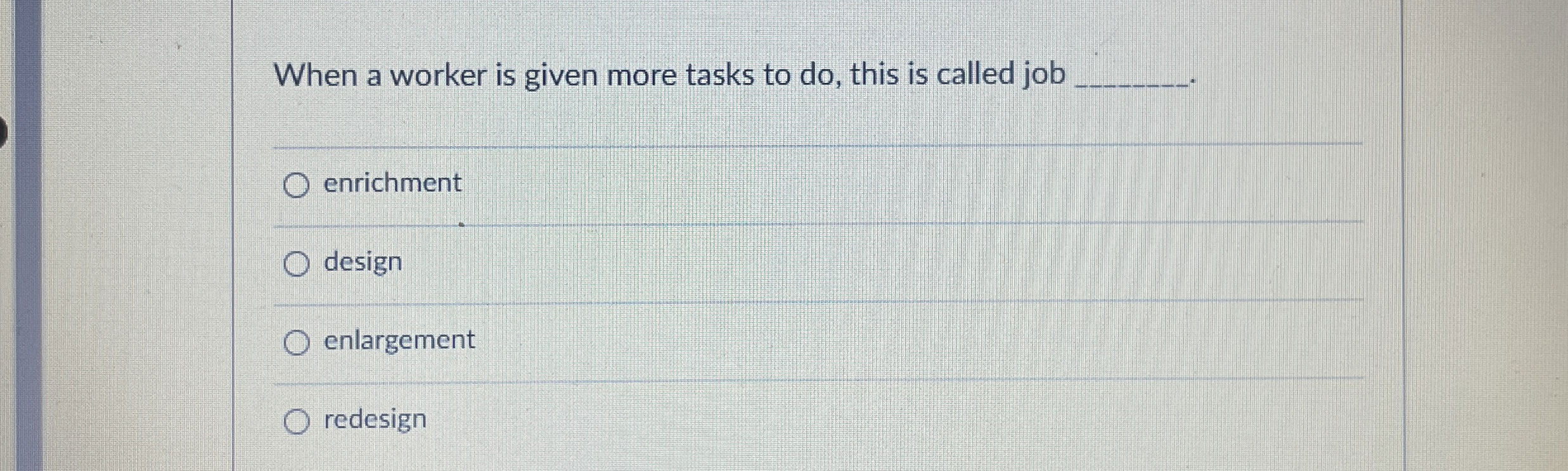  When a worker is given more tasks to do, this is