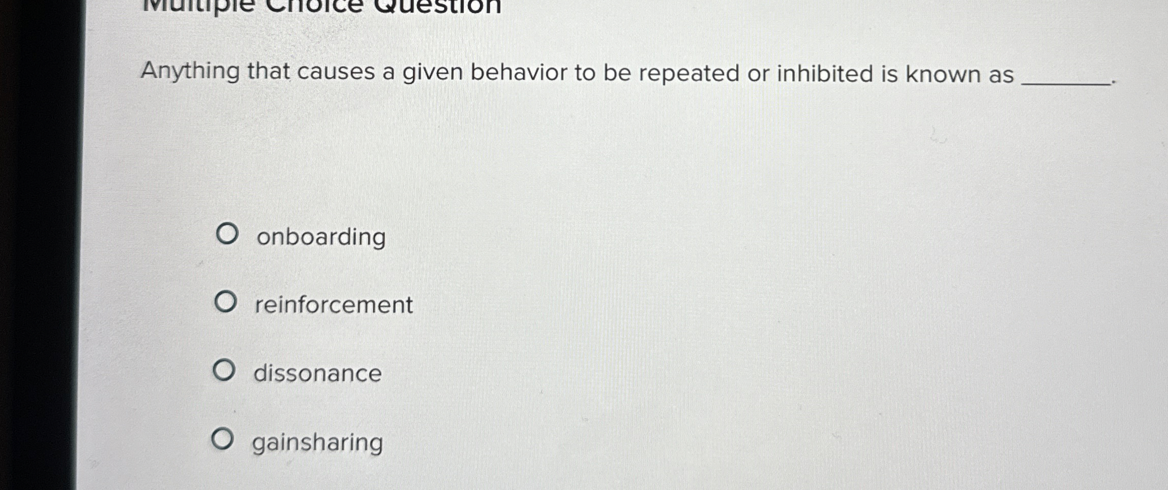  Anything that causes a given behavior to be repeated or inhibited