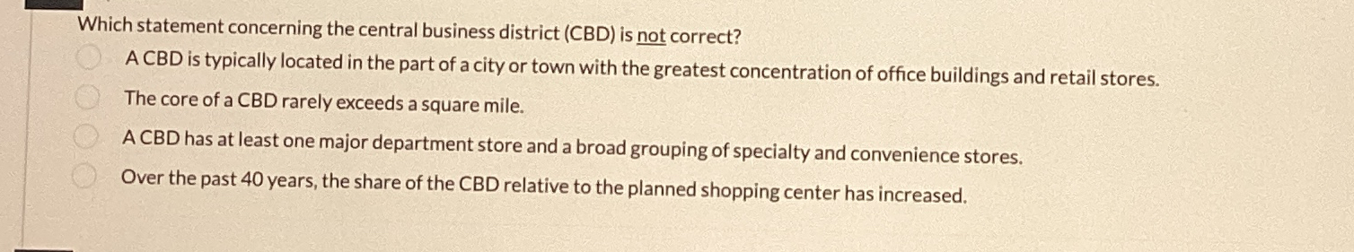  Which statement concerning the central business district (CBD) is not correct?