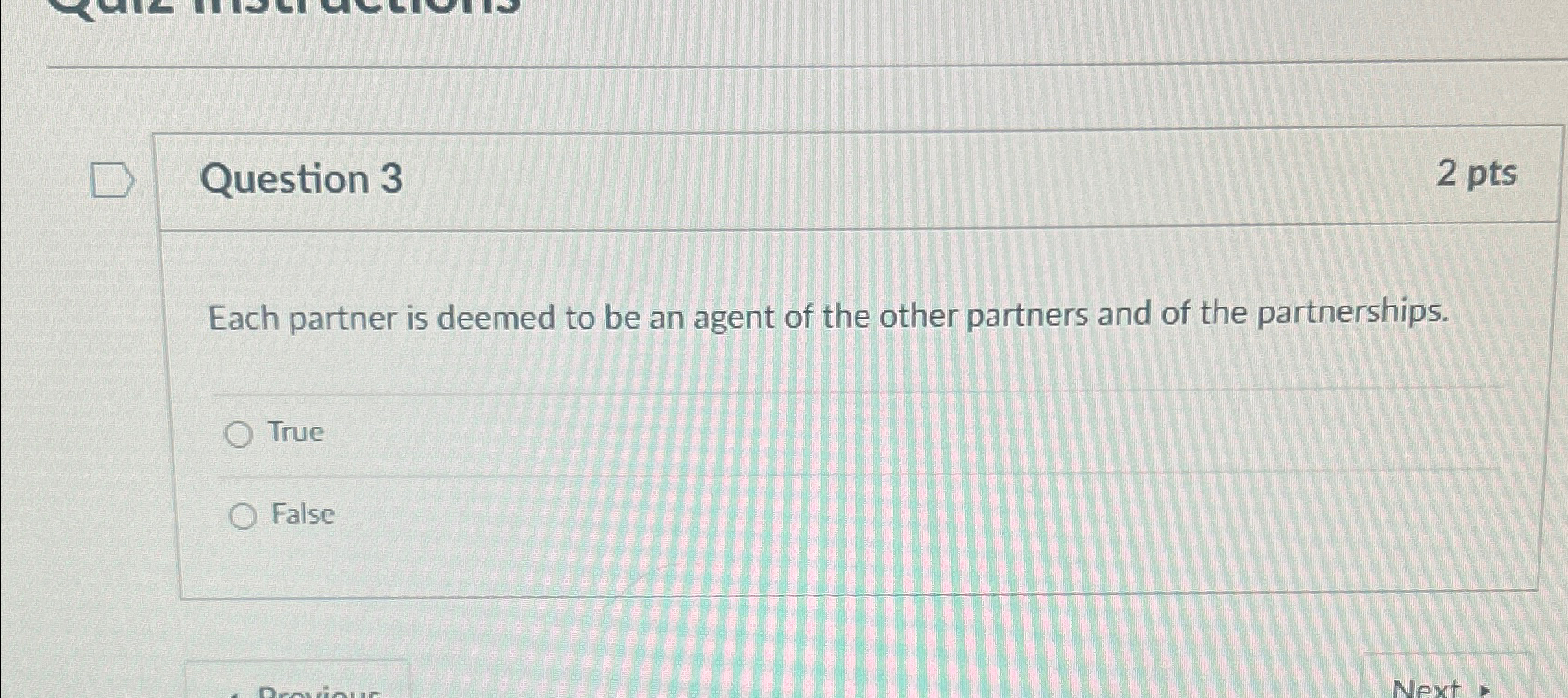  Question 3 2 pts Each partner is deemed to be an