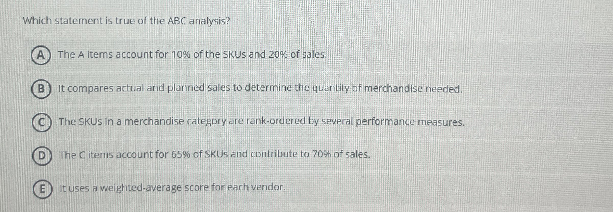 Which statement is true of the ABC analysis? The A items