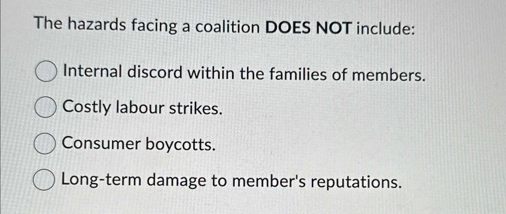  The hazards facing a coalition DOES NOT include: Internal discord within