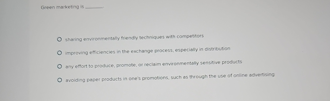  Green marketing is sharing environmentally friendly techniques with competitors improving efficiencies