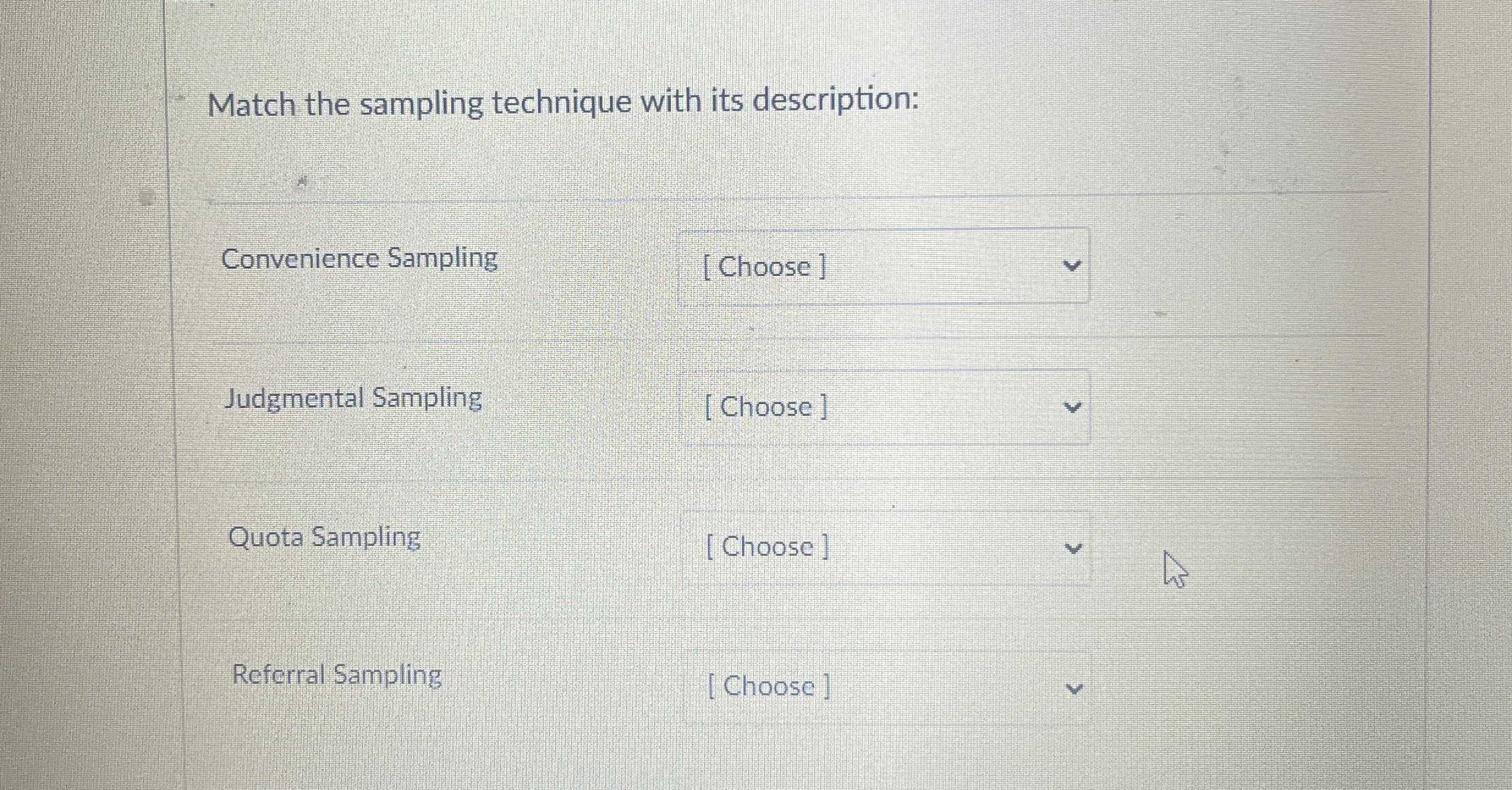  Match the sampling technique with its description: Convenience Sampling [Choose ]