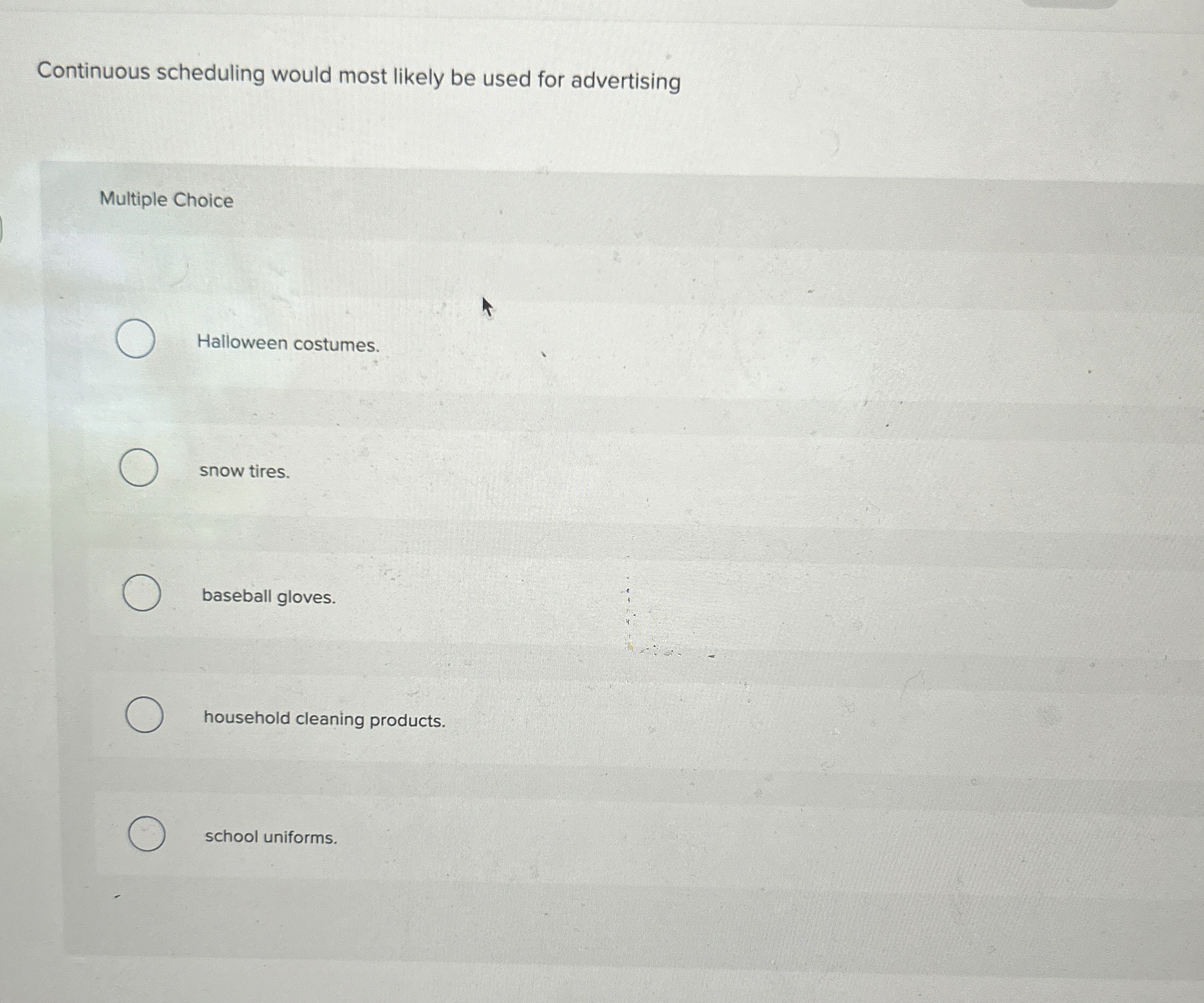  Continuous scheduling would most likely be used for advertising Multiple Choice
