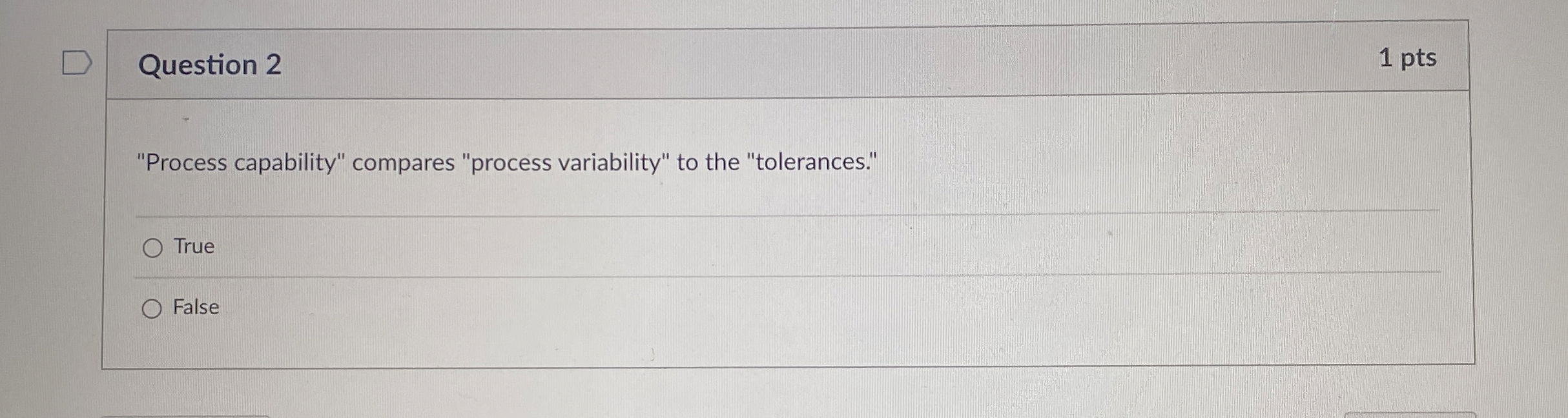  Question 2 1 pts "Process capability" compares "process variability" to the