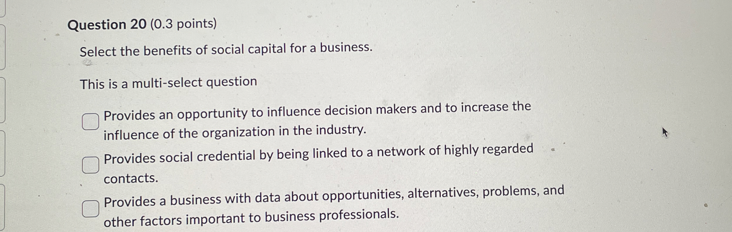  Question 20(0.3 points) Select the benefits of social capital for a