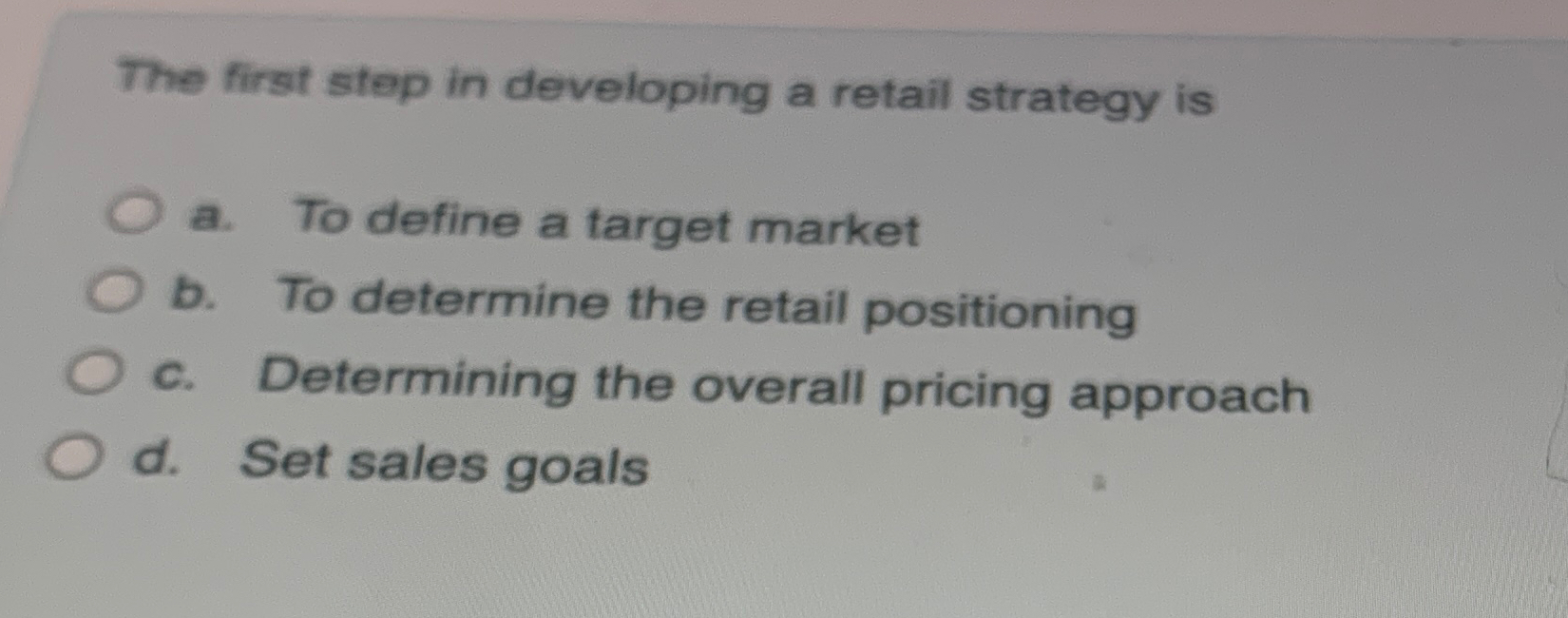  The first step in developing a retail strategy is a. To
