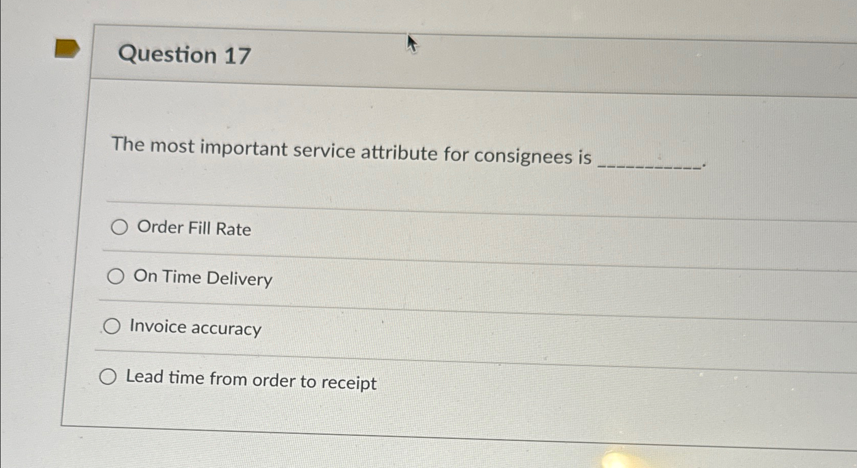  Question 17 The most important service attribute for consignees is Order