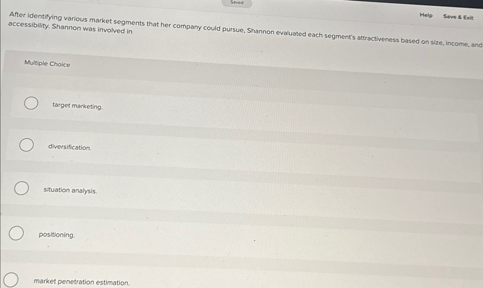  Saved Help Save & Exit After identifying various market segments that