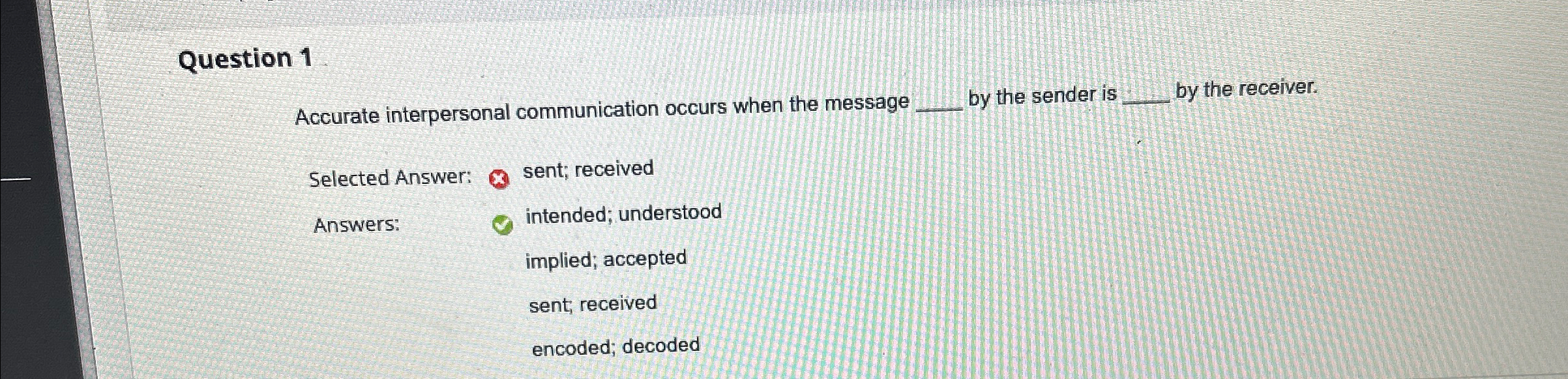  Question 1 Accurate interpersonal communication occurs when the message q, by