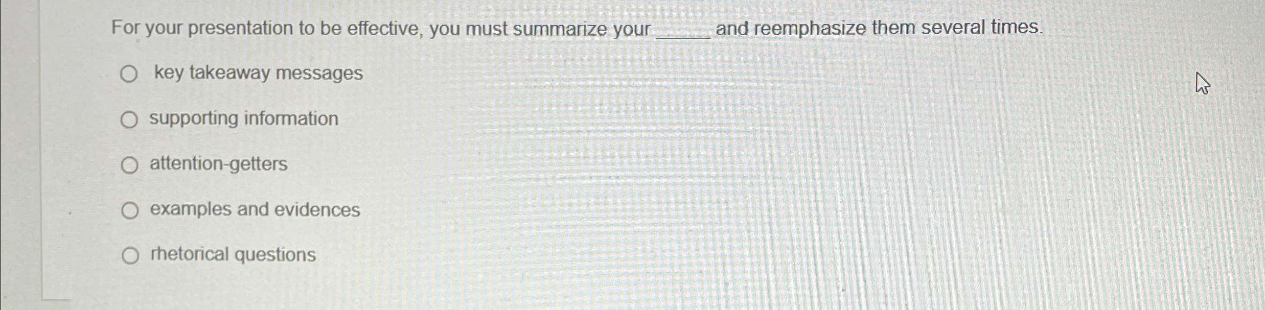  For your presentation to be effective, you must summarize your and