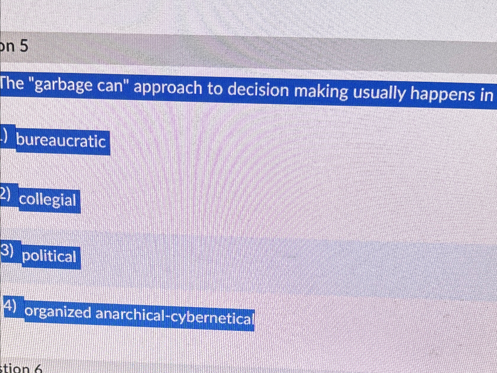  n 5 The "garbage can" approach to decision making usually happens