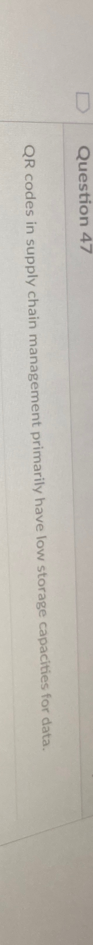  Question 47 QR codes in supply chain management primarily have low