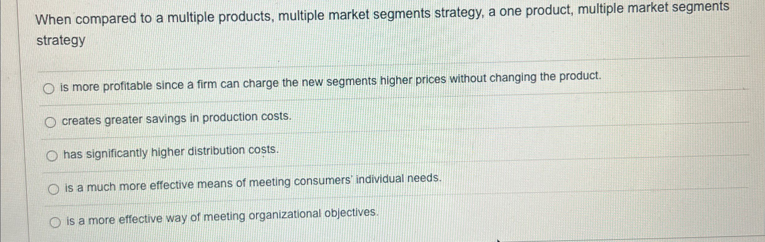  When compared to a multiple products, multiple market segments strategy, a