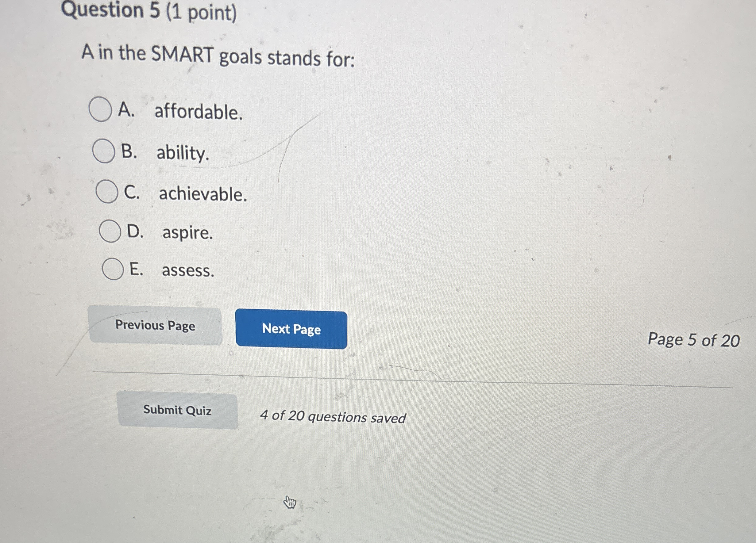  Question 5(1 point) A in the SMART goals stands for: A.
