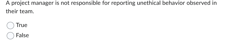  A project manager is not responsible for reporting unethical behavior observed